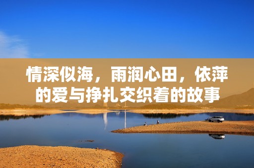情深似海，雨潤心田，依萍的愛與掙扎交織著的故事
