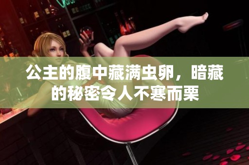 公主的腹中藏滿蟲(chóng)卵，暗藏的秘密令人不寒而栗