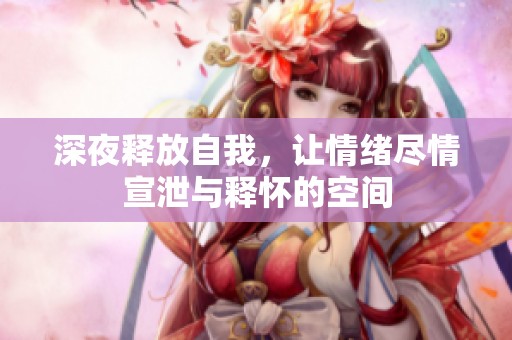 深夜釋放自我，讓情緒盡情宣泄與釋懷的空間