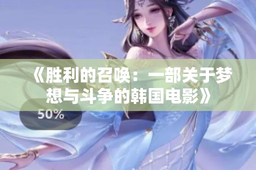 《勝利的召喚：一部關(guān)于夢(mèng)想與斗爭(zhēng)的韓國(guó)電影》