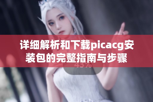 詳細解析和下載picacg安裝包的完整指南與步驟