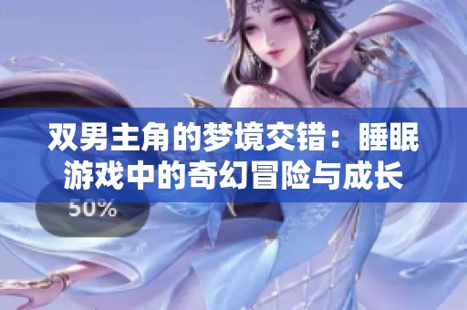 雙男主角的夢境交錯：睡眠游戲中的奇幻冒險與成長