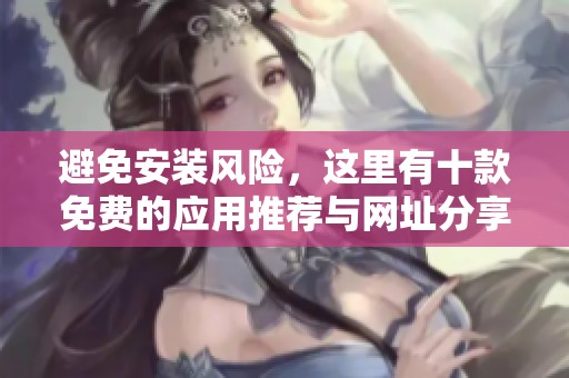 避免安裝風(fēng)險，這里有十款免費(fèi)的應(yīng)用推薦與網(wǎng)址分享