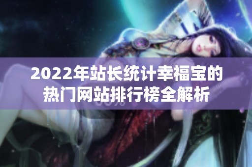 2022年站長統(tǒng)計(jì)幸福寶的熱門網(wǎng)站排行榜全解析