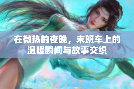在微熱的夜晚，末班車上的溫暖瞬間與故事交織