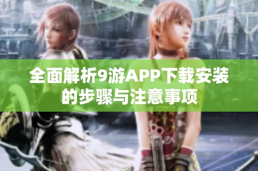 全面解析9游APP下載安裝的步驟與注意事項
