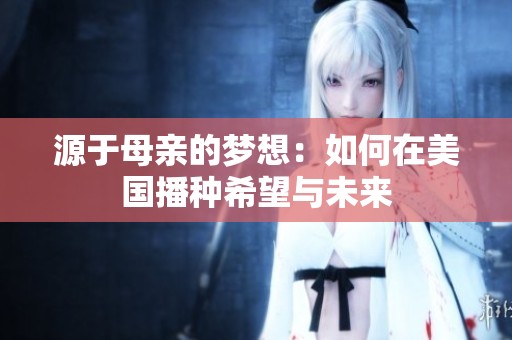 源于母親的夢想：如何在美國播種希望與未來