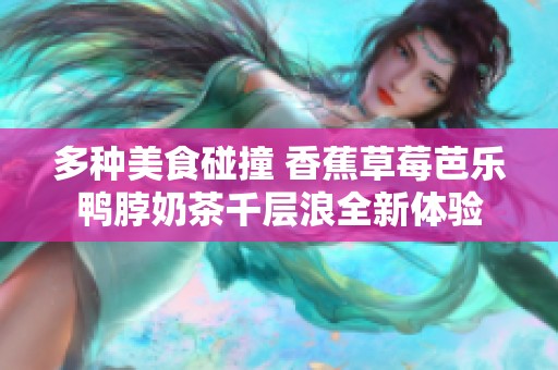 多種美食碰撞 香蕉草莓芭樂鴨脖奶茶千層浪全新體驗