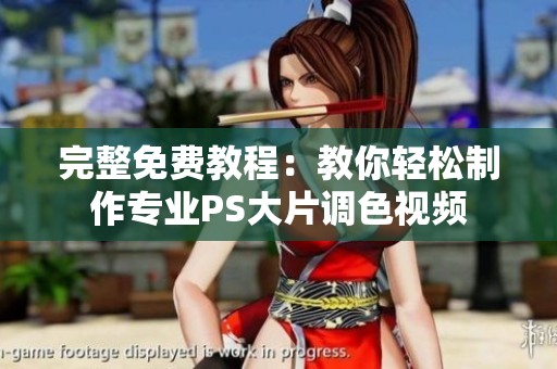 完整免費(fèi)教程：教你輕松制作專業(yè)PS大片調(diào)色視頻