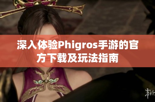 深入體驗Phigros手游的官方下載及玩法指南