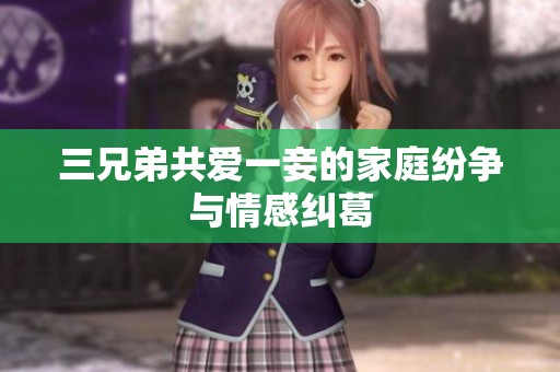 三兄弟共愛一妾的家庭紛爭與情感糾葛