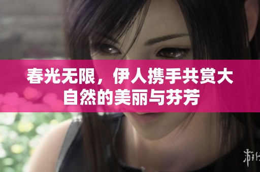 春光無限，伊人攜手共賞大自然的美麗與芬芳