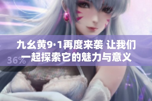 九幺黃9·1再度來襲 讓我們一起探索它的魅力與意義