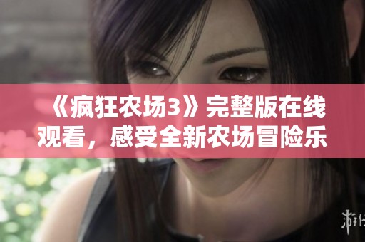 《瘋狂農(nóng)場(chǎng)3》完整版在線觀看，感受全新農(nóng)場(chǎng)冒險(xiǎn)樂(lè)趣！