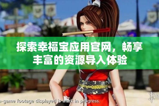 探索幸福寶應(yīng)用官網(wǎng)，暢享豐富的資源導(dǎo)入體驗(yàn)