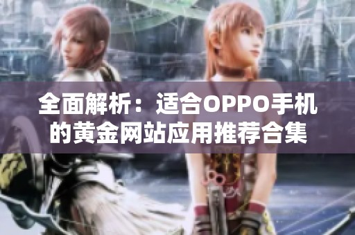 全面解析：適合OPPO手機的黃金網站應用推薦合集