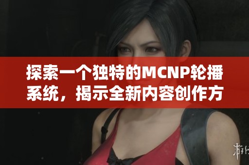 探索一個(gè)獨(dú)特的MCNP輪播系統(tǒng)，揭示全新內(nèi)容創(chuàng)作方式