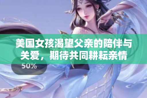 美國女孩渴望父親的陪伴與關(guān)愛，期待共同耕耘親情