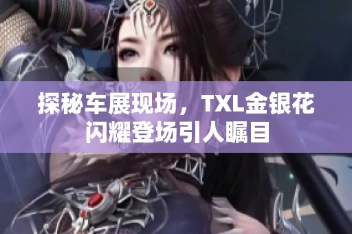 探秘車展現(xiàn)場，TXL金銀花閃耀登場引人矚目