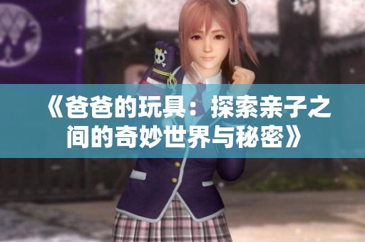 《爸爸的玩具：探索親子之間的奇妙世界與秘密》