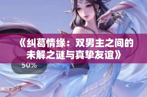 《糾葛情緣：雙男主之間的未解之謎與真摯友誼》
