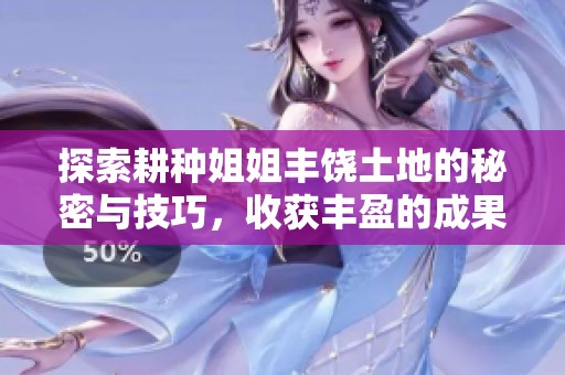 探索耕種姐姐豐饒土地的秘密與技巧，收獲豐盈的成果