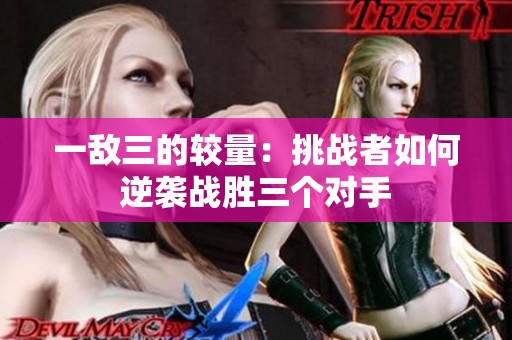 一敵三的較量：挑戰(zhàn)者如何逆襲戰(zhàn)勝三個(gè)對(duì)手