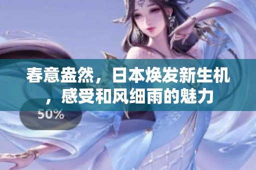 春意盎然，日本煥發(fā)新生機，感受和風細雨的魅力