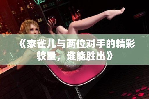 《家雀兒與兩位對手的精彩較量，誰能勝出》