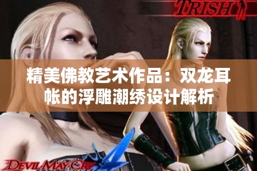 精美佛教藝術(shù)作品：雙龍耳帳的浮雕潮繡設(shè)計解析