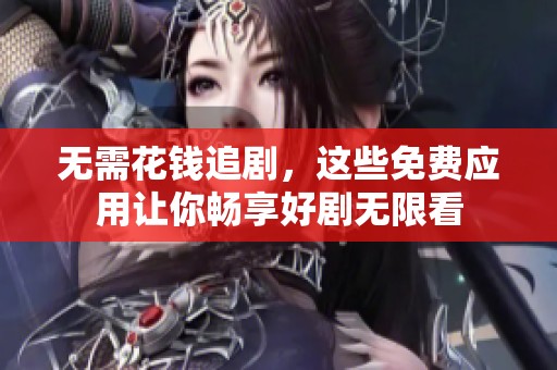 無需花錢追劇，這些免費(fèi)應(yīng)用讓你暢享好劇無限看