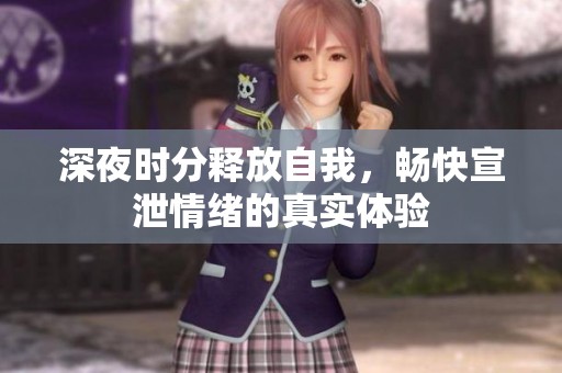 深夜時(shí)分釋放自我，暢快宣泄情緒的真實(shí)體驗(yàn)