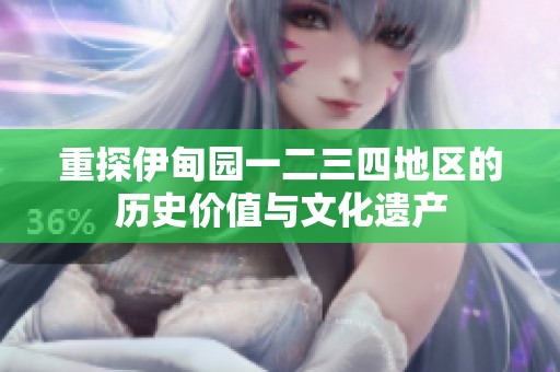 重探伊甸園一二三四地區(qū)的歷史價值與文化遺產(chǎn)