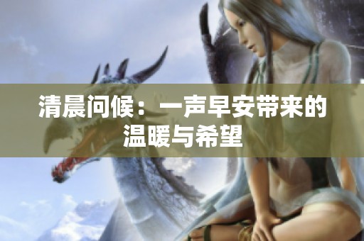 清晨問候：一聲早安帶來的溫暖與希望
