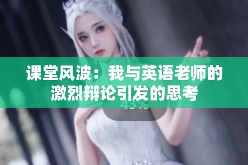課堂風(fēng)波：我與英語老師的激烈辯論引發(fā)的思考