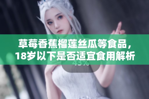 草莓香蕉榴蓮絲瓜等食品，18歲以下是否適宜食用解析