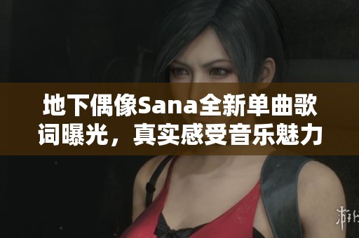 地下偶像Sana全新單曲歌詞曝光，真實感受音樂魅力