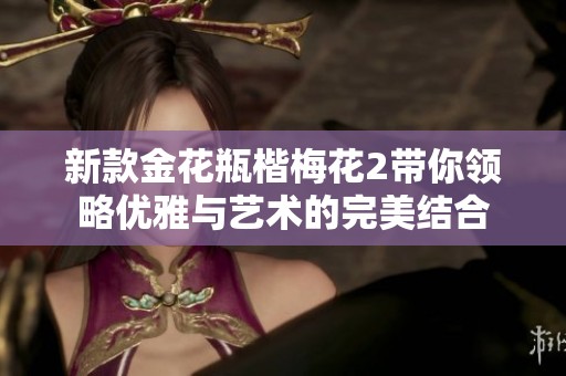 新款金花瓶楷梅花2帶你領略優(yōu)雅與藝術的完美結合