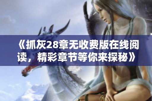 《抓灰28章無收費版在線閱讀，精彩章節(jié)等你來探秘》