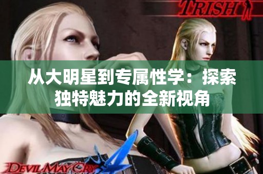 從大明星到專屬性學(xué)：探索獨(dú)特魅力的全新視角