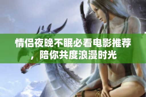 情侶夜晚不眠必看電影推薦，陪你共度浪漫時光