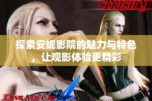探索安妮影院的魅力與特色，讓觀影體驗更精彩