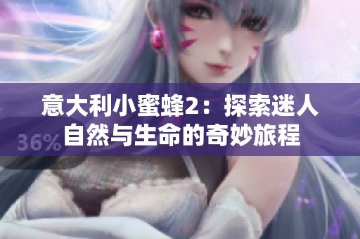 意大利小蜜蜂2：探索迷人自然與生命的奇妙旅程