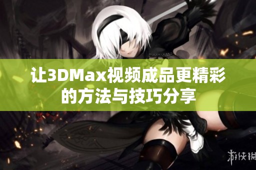 讓3DMax視頻成品更精彩的方法與技巧分享