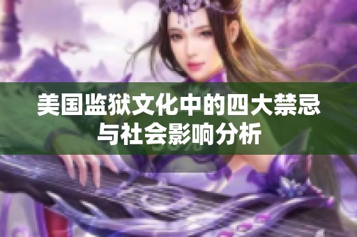 美國監(jiān)獄文化中的四大禁忌與社會影響分析