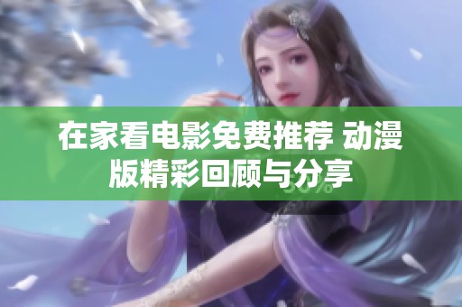 在家看電影免費推薦 動漫版精彩回顧與分享