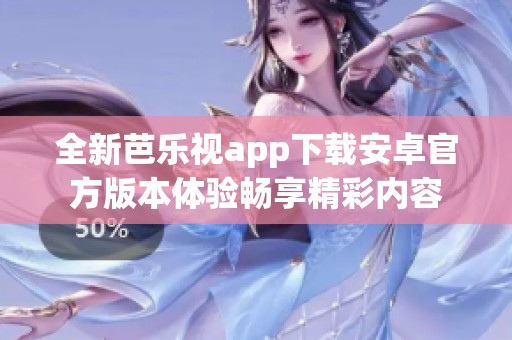 全新芭樂(lè)視app下載安卓官方版本體驗(yàn)暢享精彩內(nèi)容