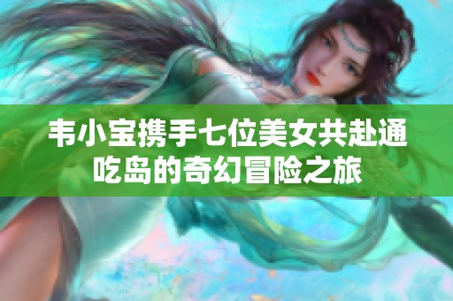 韋小寶攜手七位美女共赴通吃島的奇幻冒險之旅