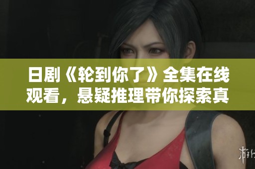 日劇《輪到你了》全集在線觀看，懸疑推理帶你探索真相