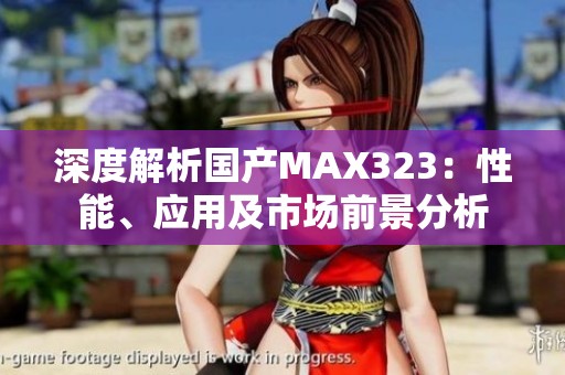 深度解析國產(chǎn)MAX323：性能、應(yīng)用及市場前景分析